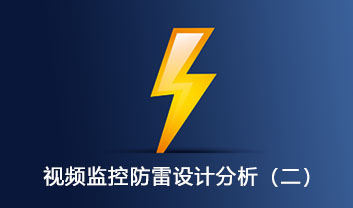 視頻監(jiān)控系統(tǒng)的防雷設(shè)計(jì)分析（二）